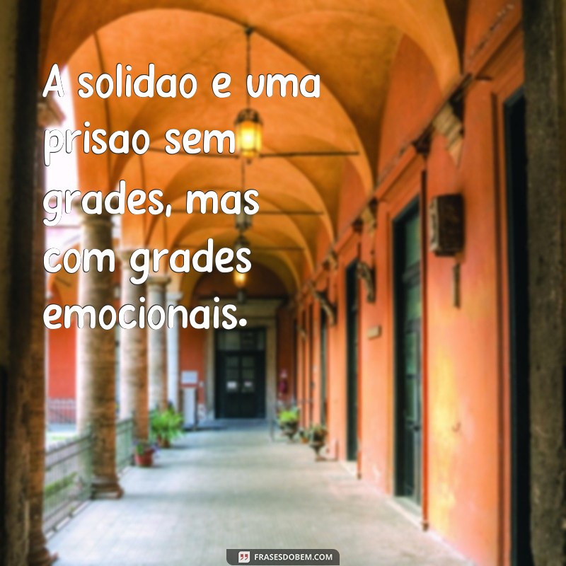 Frases de solidão: encontre conforto e reflexão nas melhores imagens 