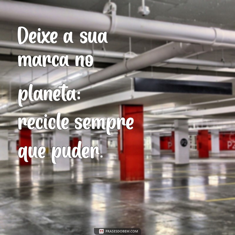 10 Mensagens Inspiradoras sobre Reciclagem para Transformar o Mundo 