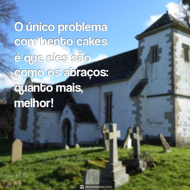 30 Frases Engraçadas para Acompanhar Seu Bento Cake Perfeito 