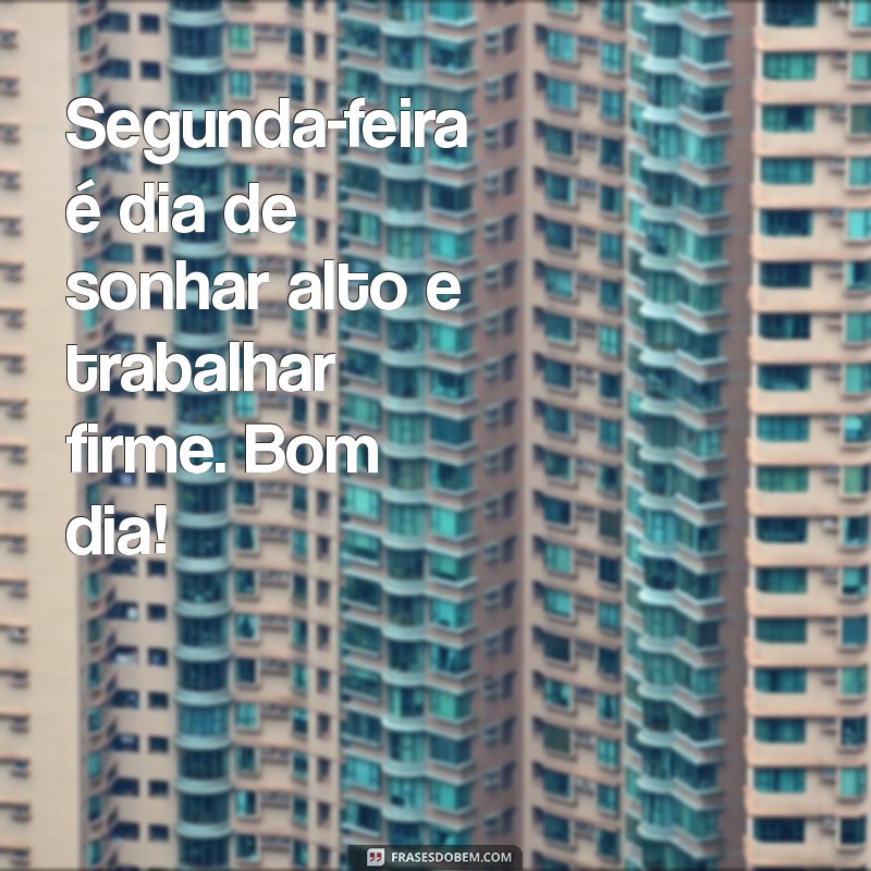 Frases Inspiradoras de Bom Dia para Começar Sua Segunda-feira com Motivação 