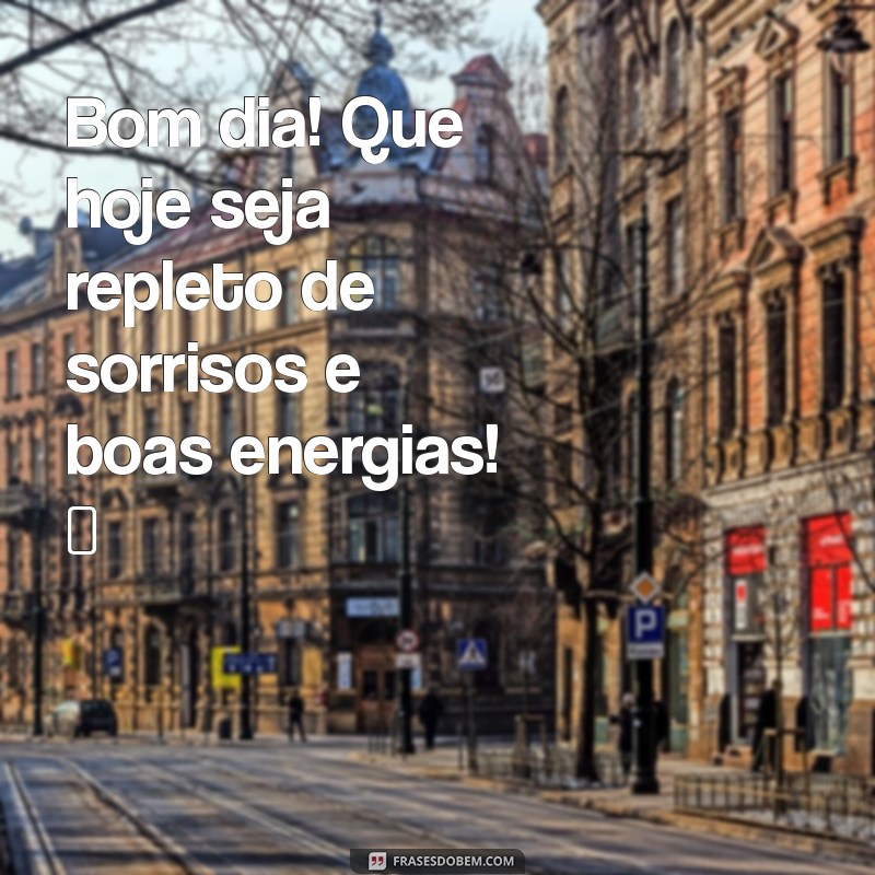 status para whatsapp bom dia Bom dia! Que hoje seja repleto de sorrisos e boas energias! ☀️