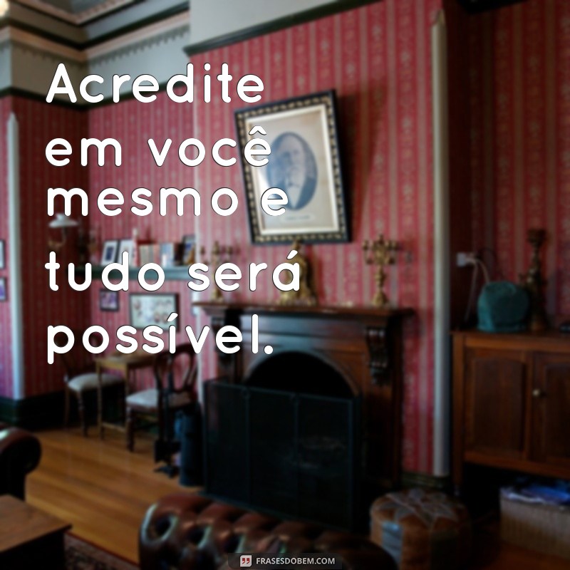 reflexão:p8gwhnou4ma= frases motivacional curta Acredite em você mesmo e tudo será possível.