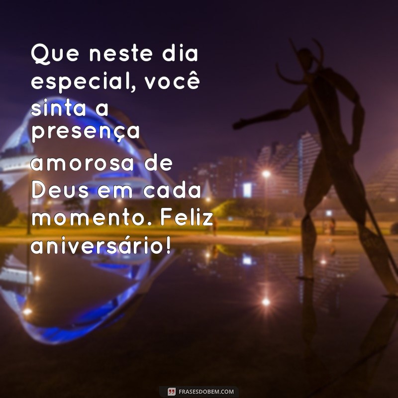 mensagem de aniversário de evangélico Que neste dia especial, você sinta a presença amorosa de Deus em cada momento. Feliz aniversário!