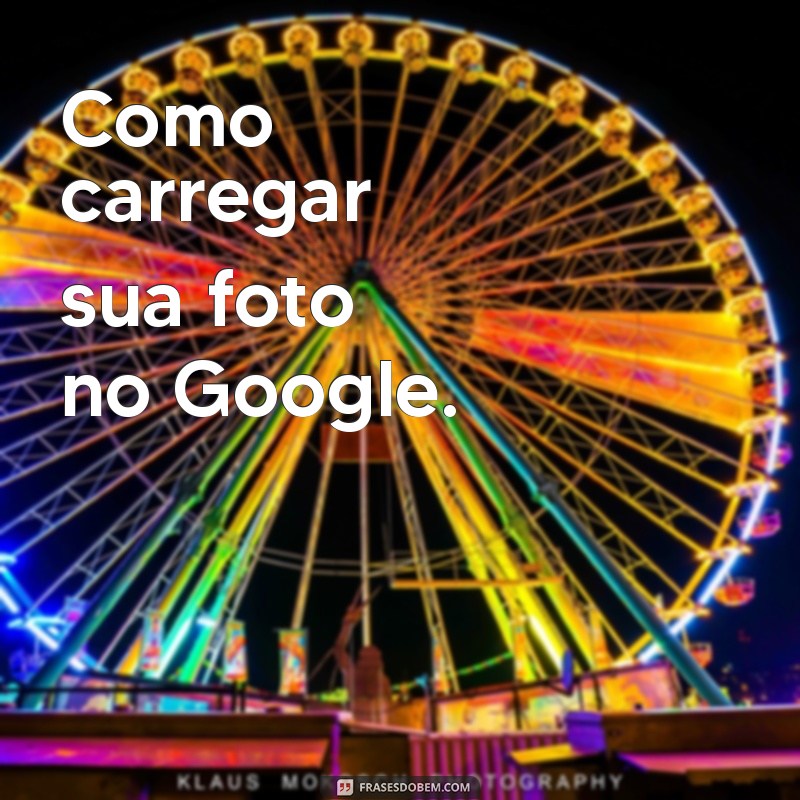 como botar foto no google Como carregar sua foto no Google.