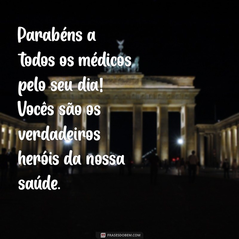 parabens dia do médico Parabéns a todos os médicos pelo seu dia! Vocês são os verdadeiros heróis da nossa saúde.