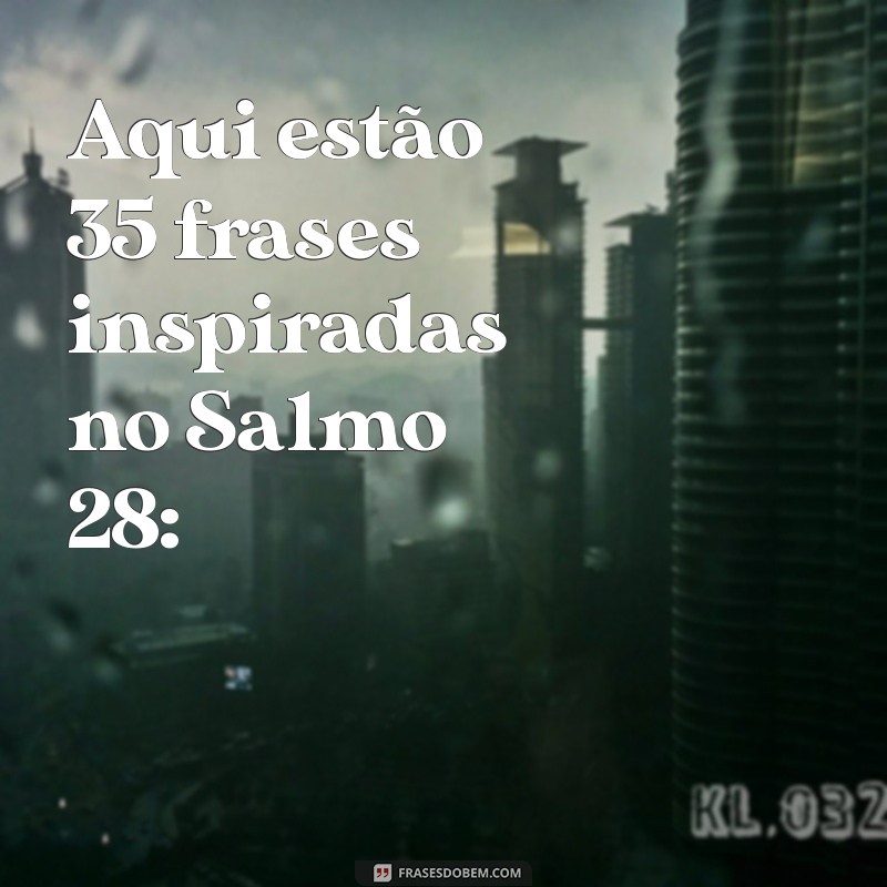 salmo 28 Aqui estão 35 frases inspiradas no Salmo 28: