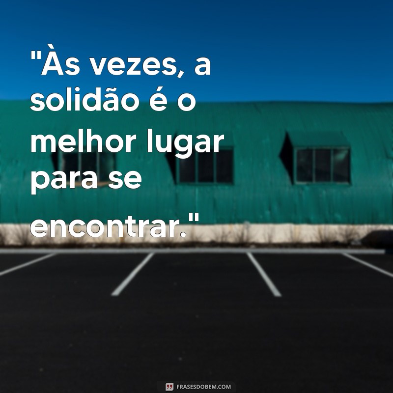 frases para foto sozinho reflexão 