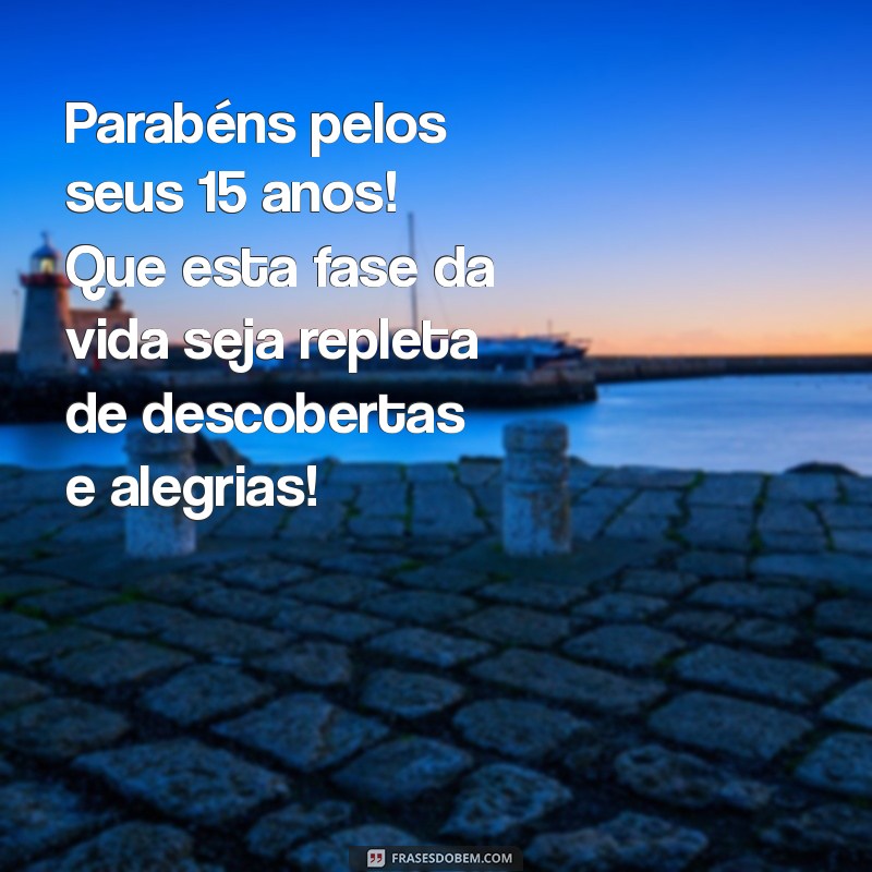 mensagem de aniversário de 1 5 ano Parabéns pelos seus 15 anos! Que esta fase da vida seja repleta de descobertas e alegrias!