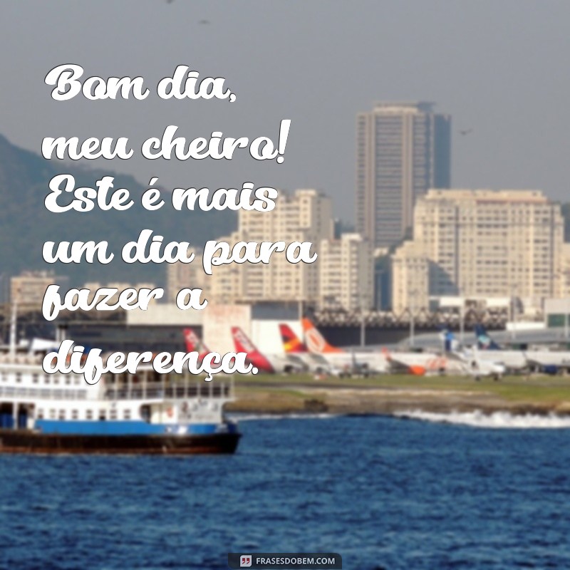 Bom Dia Meu Cheiro: Frases Carinhosas para Começar o Dia com Amor 