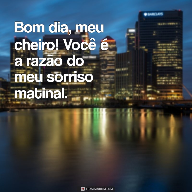 Bom Dia Meu Cheiro: Frases Carinhosas para Começar o Dia com Amor 