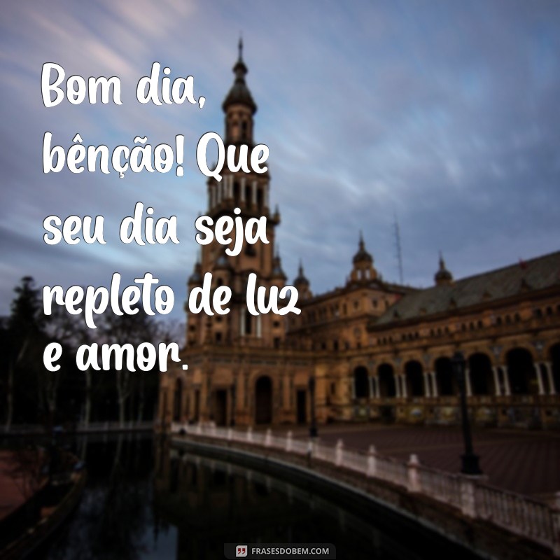 bom dia benção Bom dia, bênção! Que seu dia seja repleto de luz e amor.