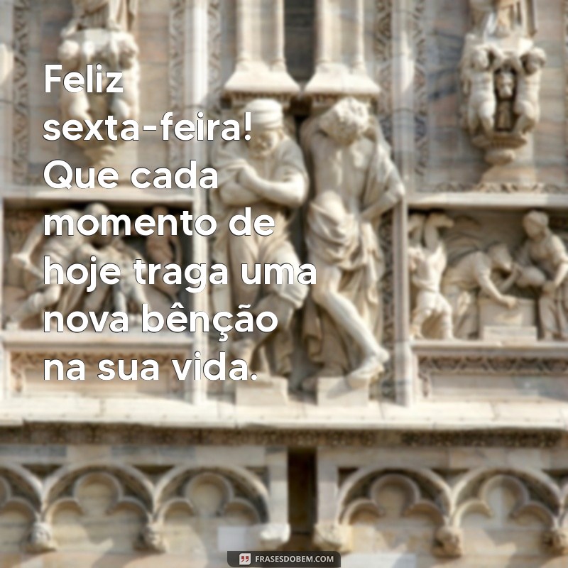 Frases Inspiradoras de Bom Dia para uma Sexta-Feira Abençoada 