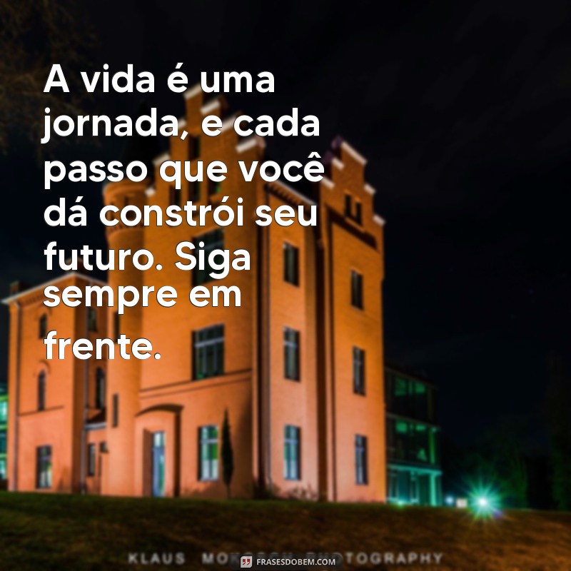 mensagem dos pais A vida é uma jornada, e cada passo que você dá constrói seu futuro. Siga sempre em frente.