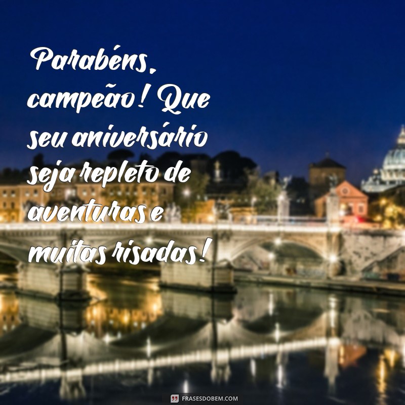 mensagem de aniversario para menino Parabéns, campeão! Que seu aniversário seja repleto de aventuras e muitas risadas!