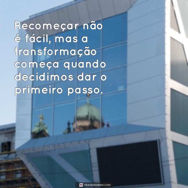 recomeçar não é facil Recomeçar não é fácil, mas a transformação começa quando decidimos dar o primeiro passo.