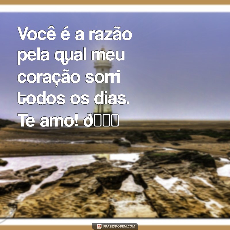 mensagem fofinha para namorado Você é a razão pela qual meu coração sorri todos os dias. Te amo! 🌟