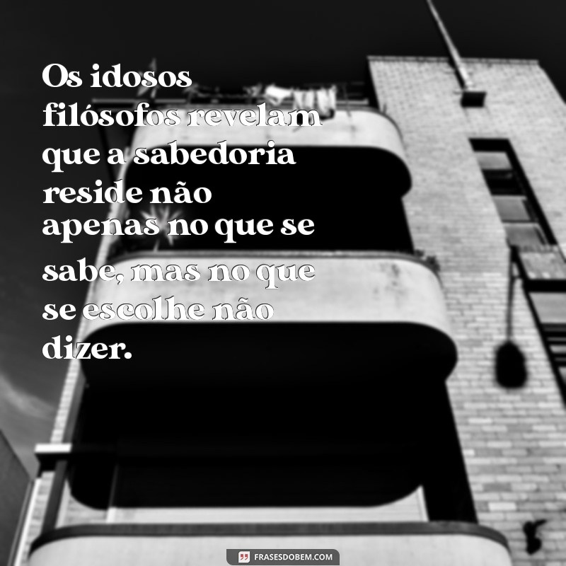 Reflexões Sábias: Frases Inspiradoras de Filósofos sobre a Sabedoria dos Idosos 