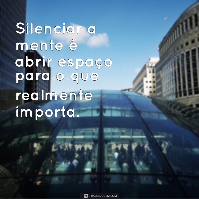 Frases Poderosas para Silenciar a Mente e Encontrar a Paz Interior 