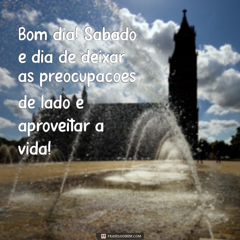 Mensagens Inspiradoras de Bom Dia para Celebrar o Sabadão 