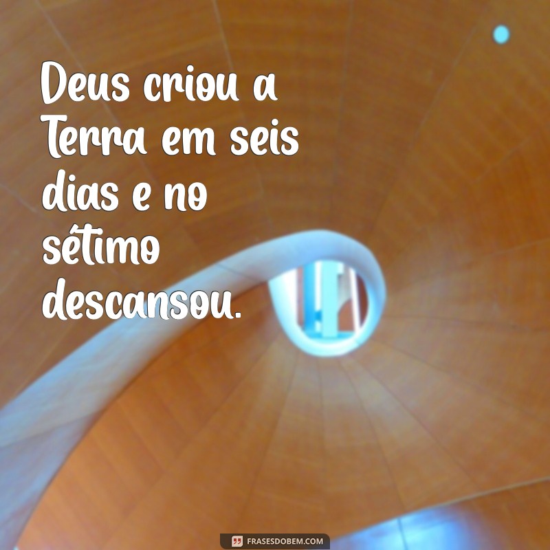 quantos dias deus fez a terra Deus criou a Terra em seis dias e no sétimo descansou.