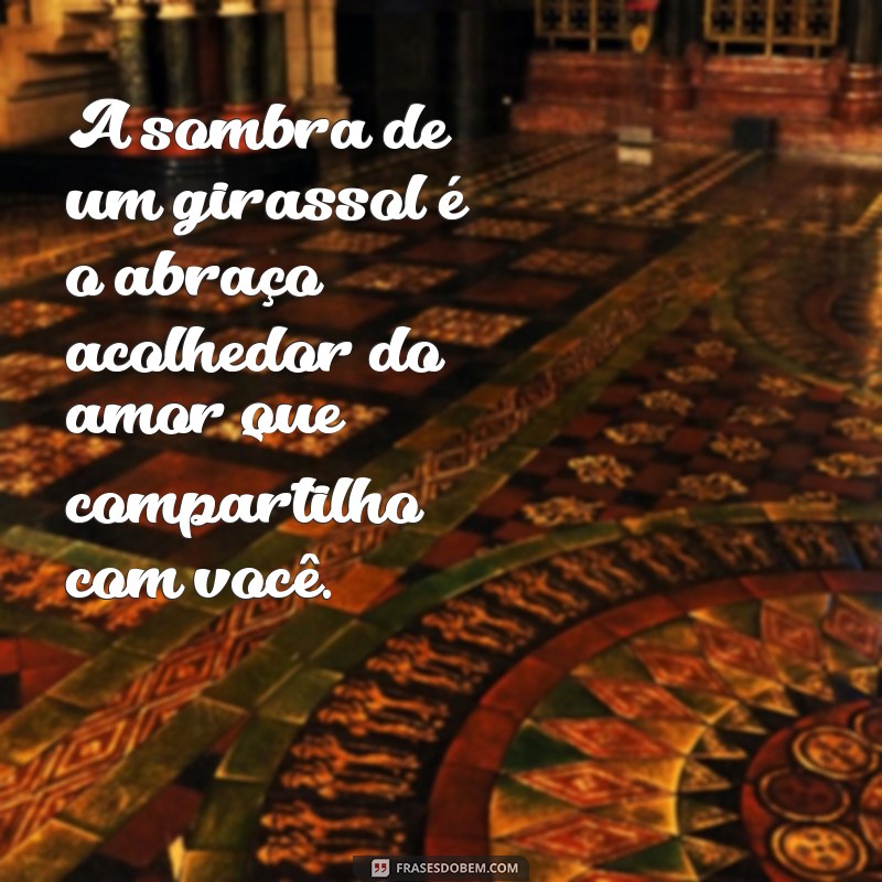 Frases Inspiradoras sobre Girassóis e Amor: Celebre a Beleza da Vida 