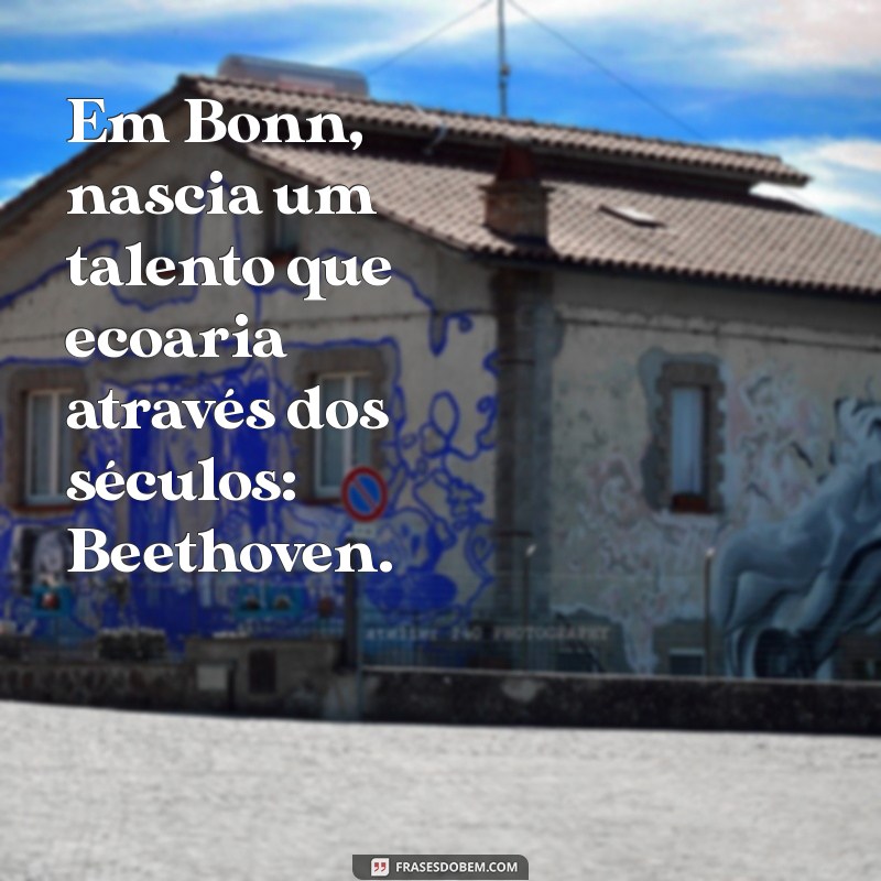 Descubra Onde Beethoven Nasceu: A Cidade que Inspirou o Gênio da Música 