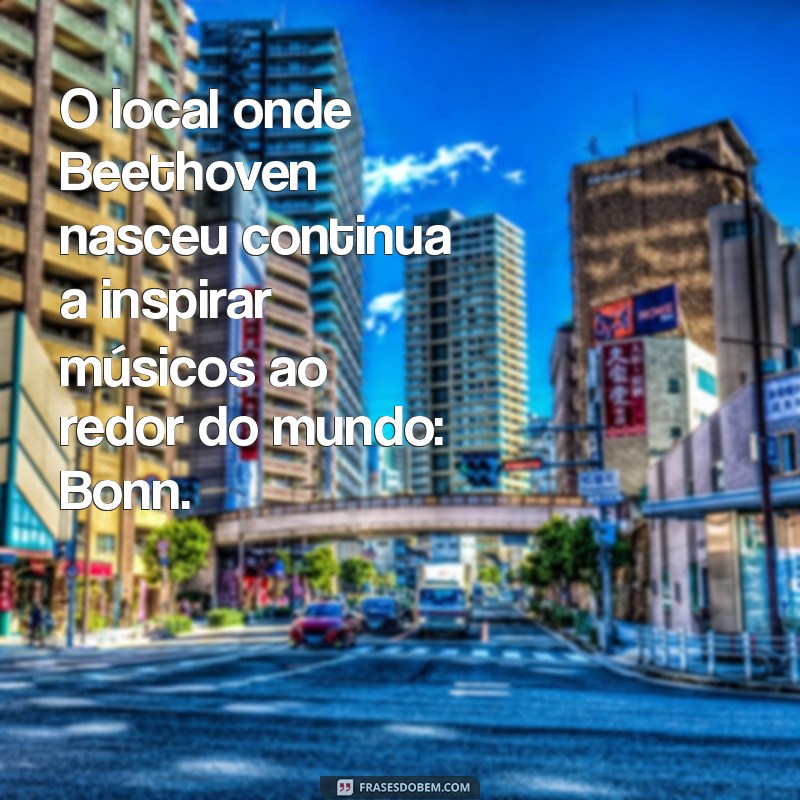 Descubra Onde Beethoven Nasceu: A Cidade que Inspirou o Gênio da Música 