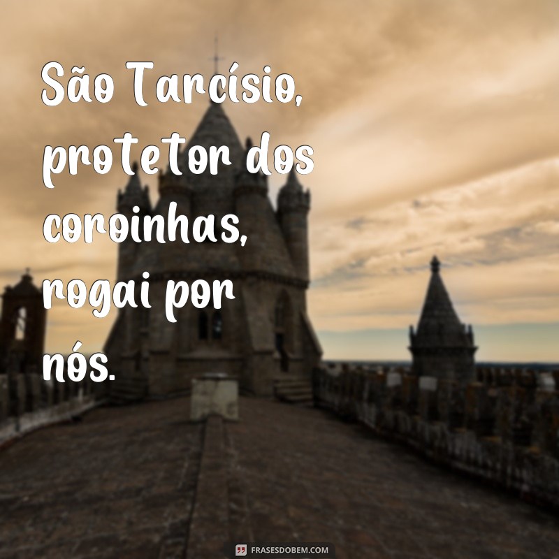 frases de são tarcisio padroeiro dos coroinhas São Tarcísio, protetor dos coroinhas, rogai por nós.