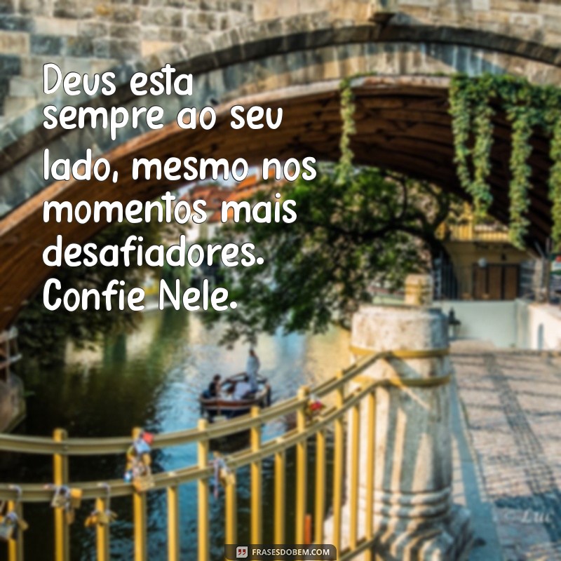 mensagens positivas de deus Deus está sempre ao seu lado, mesmo nos momentos mais desafiadores. Confie Nele.