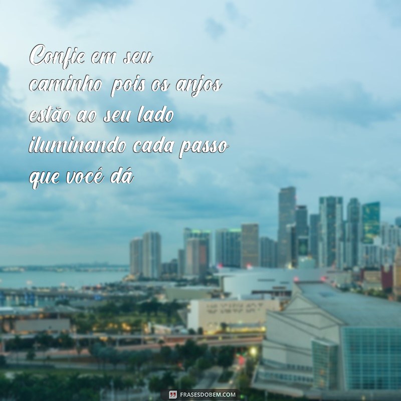 mensagem dos anjos de luz Confie em seu caminho, pois os anjos estão ao seu lado, iluminando cada passo que você dá.