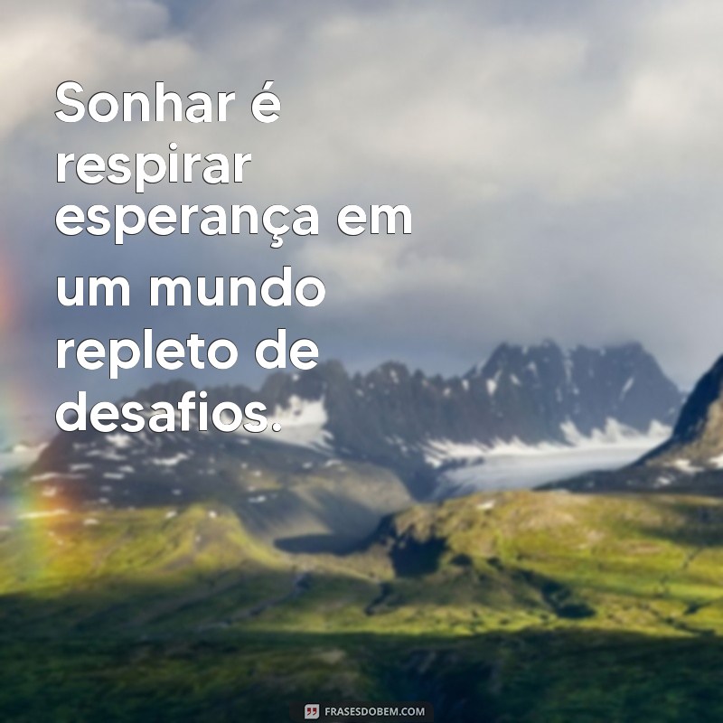 Frases Inspiradoras para Sonhar e Realizar Seus Objetivos 