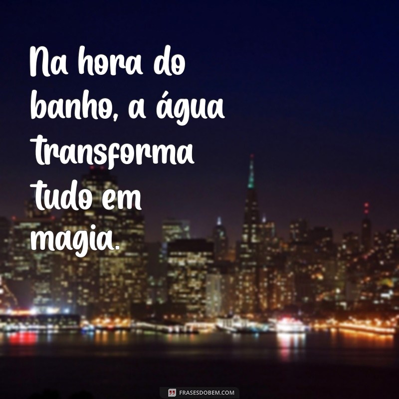 Frases Encantadoras para Tornar a Hora do Banho do Bebê Mais Divertida 