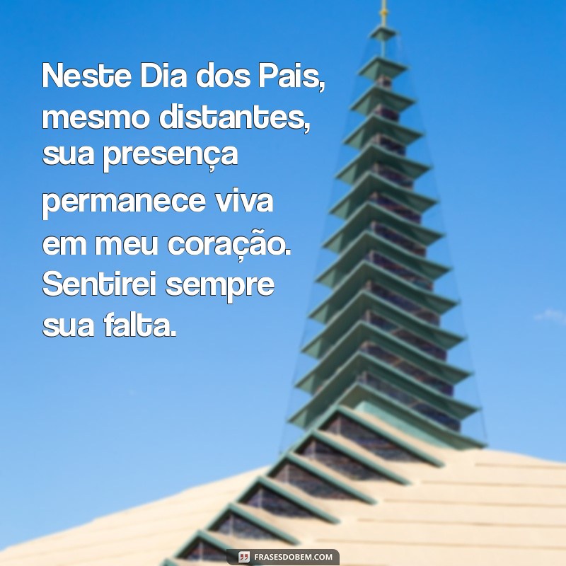 feliz dia dos pais que faleceu Neste Dia dos Pais, mesmo distantes, sua presença permanece viva em meu coração. Sentirei sempre sua falta.