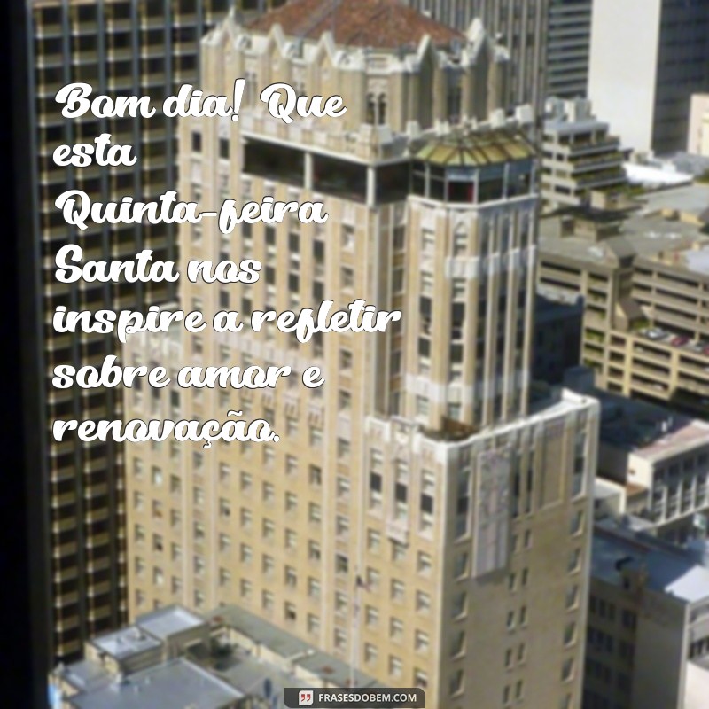 quinta feira santa mensagem bom dia Bom dia! Que esta Quinta-feira Santa nos inspire a refletir sobre amor e renovação.