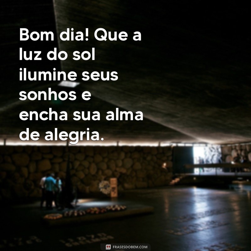 bom dia diferente e lindo Bom dia! Que a luz do sol ilumine seus sonhos e encha sua alma de alegria.