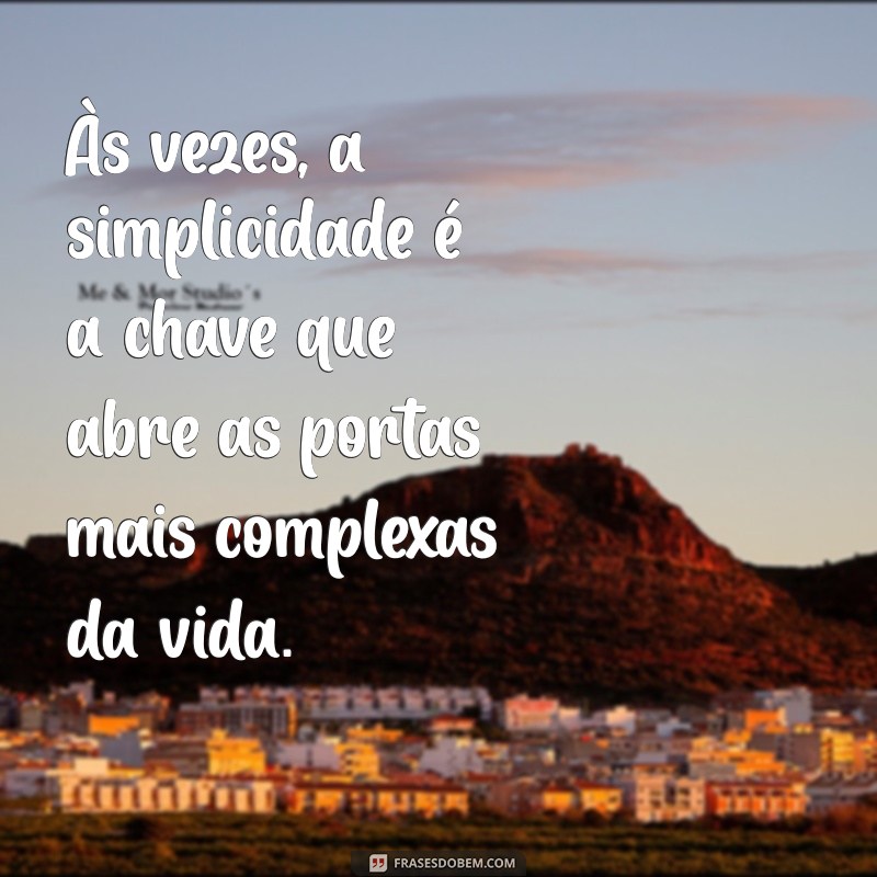 genrinho Às vezes, a simplicidade é a chave que abre as portas mais complexas da vida.