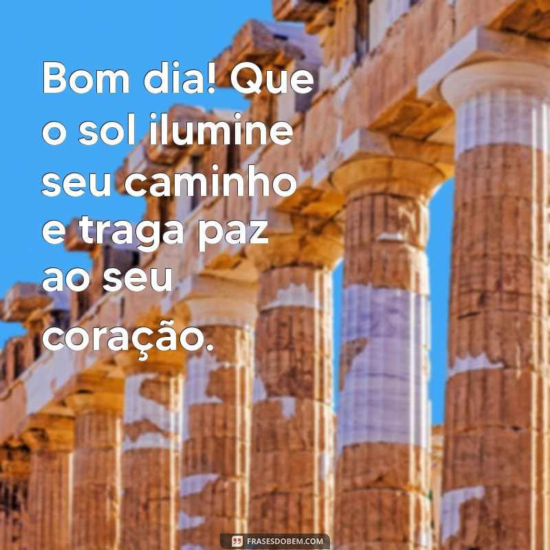 abençoado mensagens de bom dia Bom dia! Que o sol ilumine seu caminho e traga paz ao seu coração.