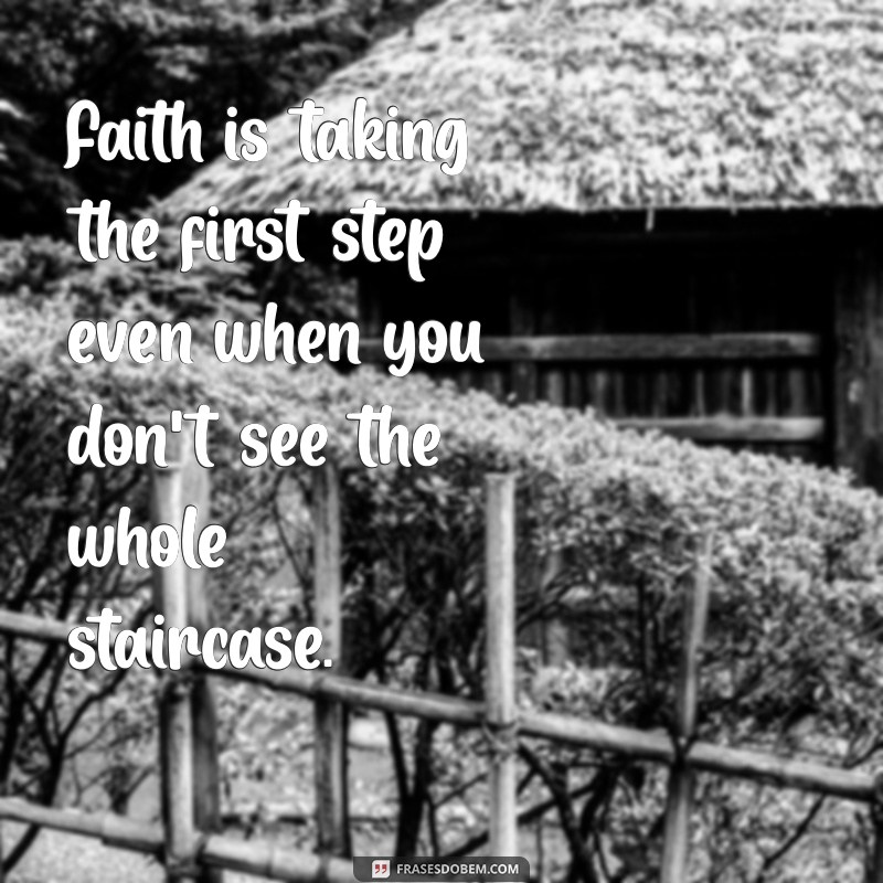 frases de fé em ingles Faith is taking the first step even when you don't see the whole staircase.