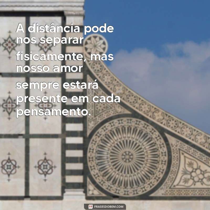 saudades amor a distância A distância pode nos separar fisicamente, mas nosso amor sempre estará presente em cada pensamento.