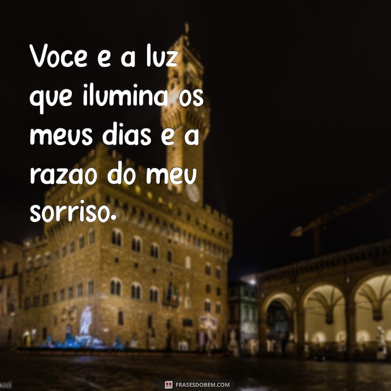 frases para um pessoa especial Você é a luz que ilumina os meus dias e a razão do meu sorriso.