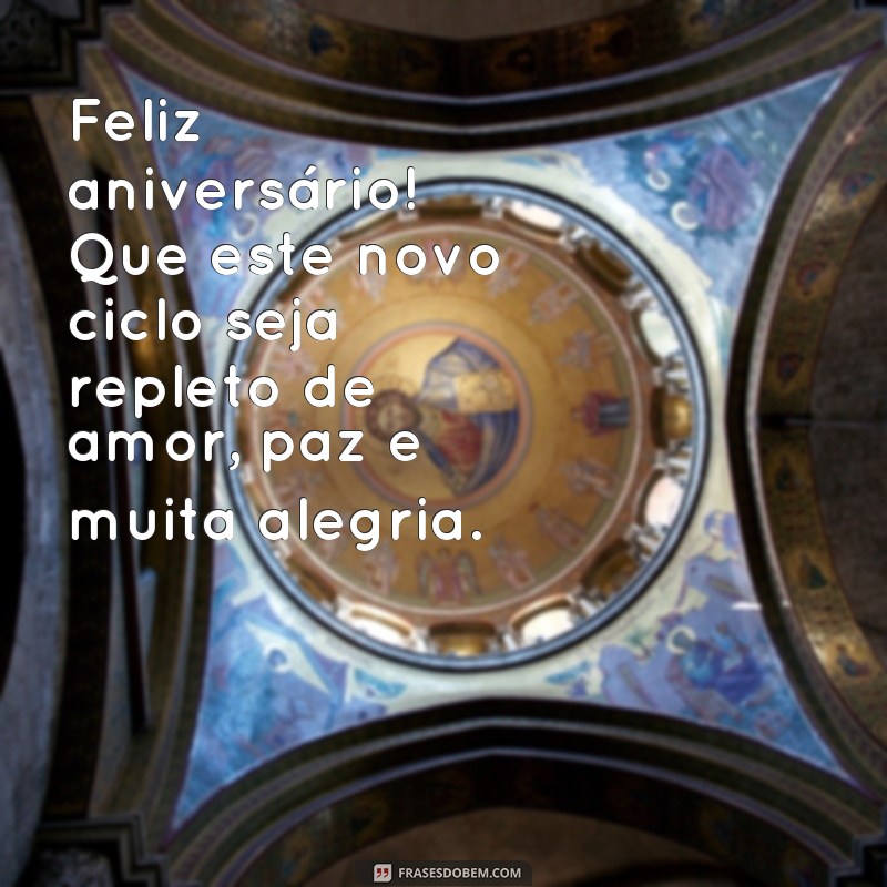 frases versos de aniversário Feliz aniversário! Que este novo ciclo seja repleto de amor, paz e muita alegria.