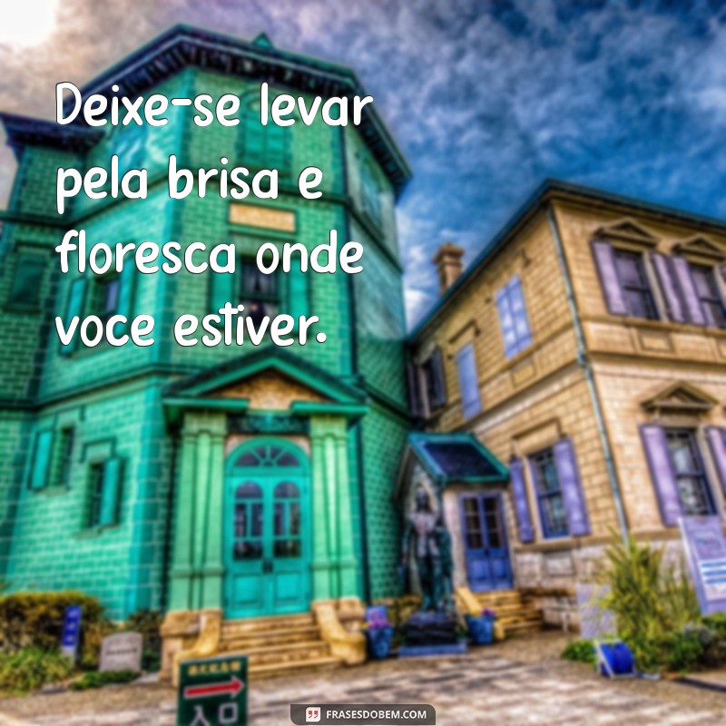 Frases Inspiradoras sobre Florescer para Acompanhar Suas Fotos 