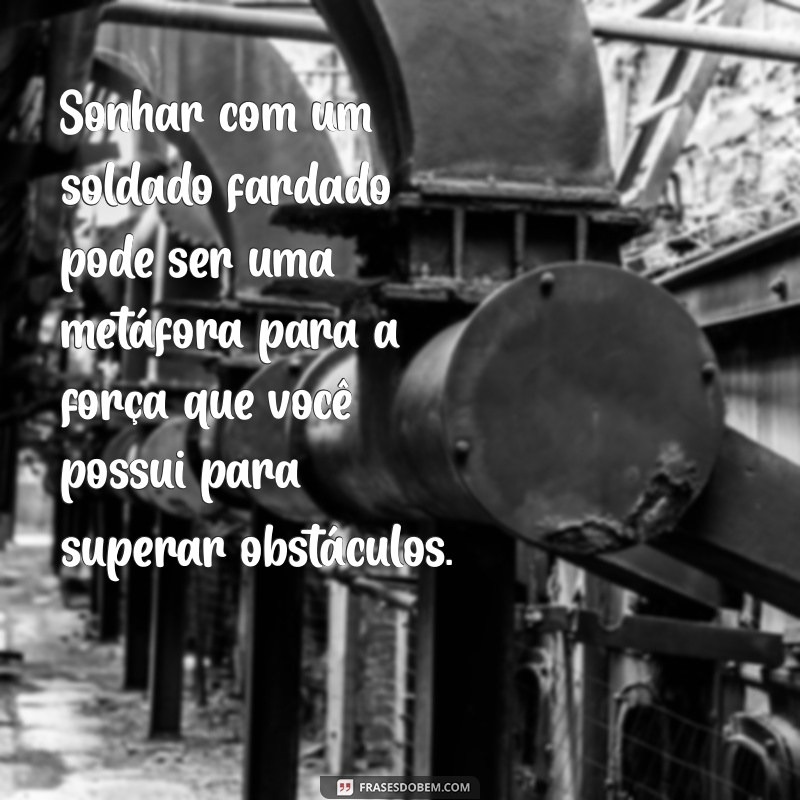 Significado dos Sonhos: O Que Representa Sonhar com Soldado Fardado? 