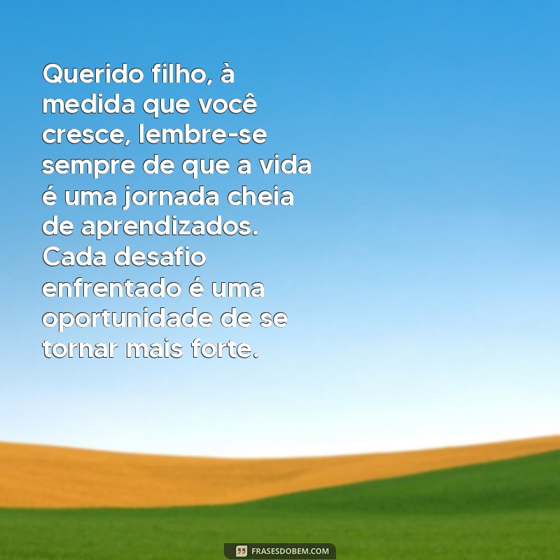 carta para filhos crescidos Querido filho, à medida que você cresce, lembre-se sempre de que a vida é uma jornada cheia de aprendizados. Cada desafio enfrentado é uma oportunidade de se tornar mais forte.