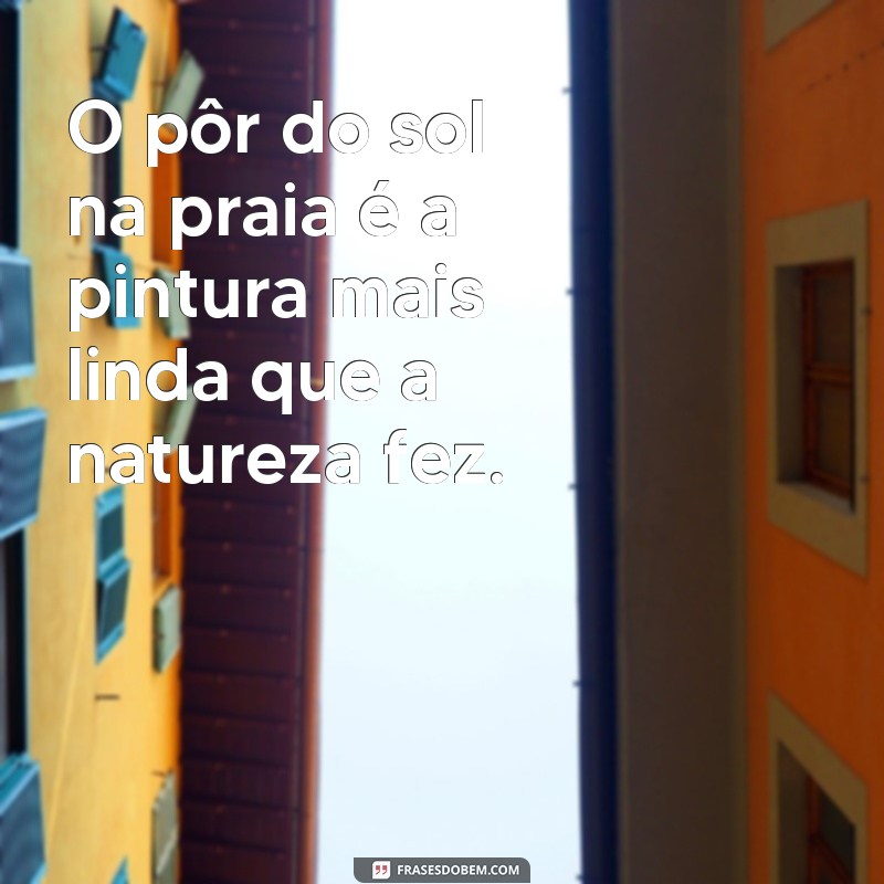 Frases Inspiradoras Sobre a Praia: Capturando a Essência do Verão 