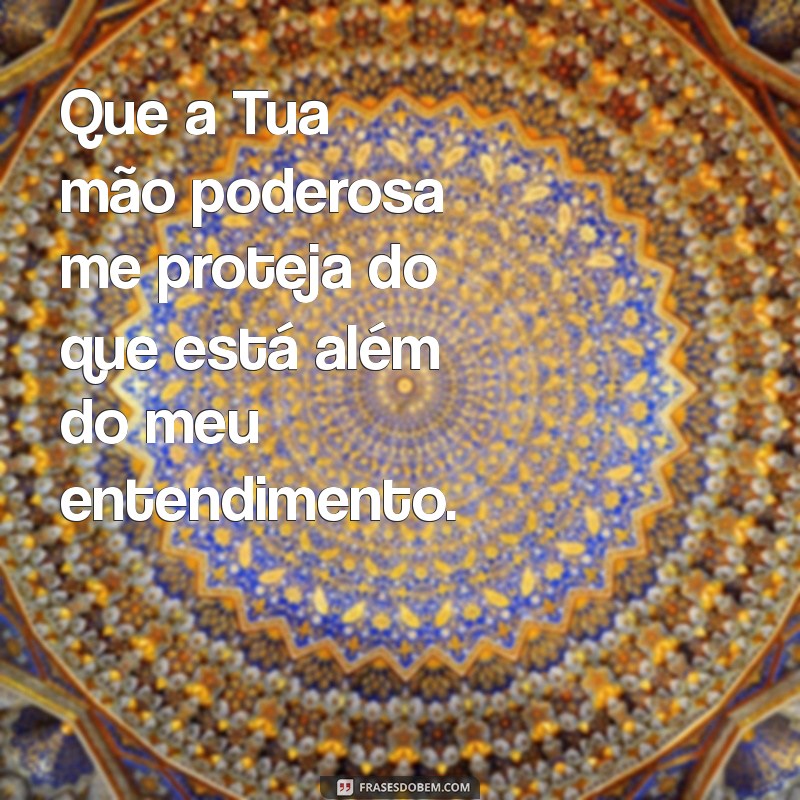 Frases Inspiradoras: Deus Me Proteja do Que Eu Não Posso Ver 