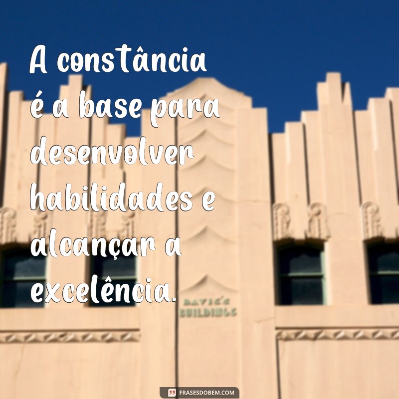 Descubra a importância da constância nas frases e como aplicá-la em sua vida 