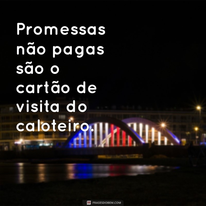 Frases Engraçadas e Diretas para Status sobre Caloteiros 