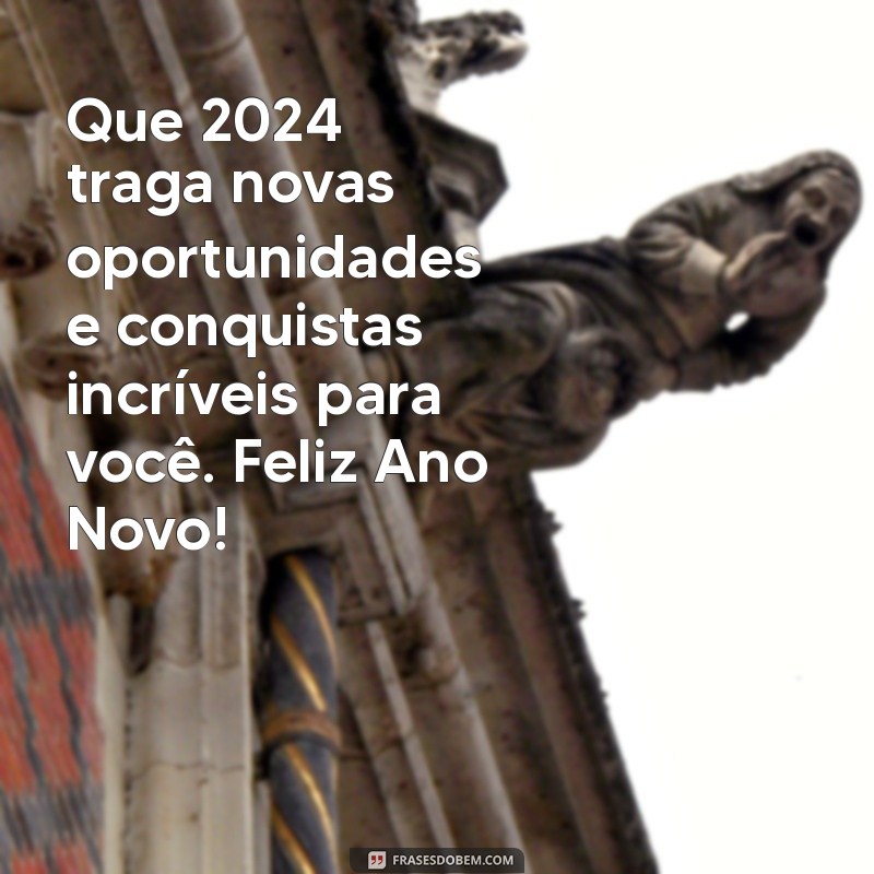 mensagem de feliz 2024 para clientes Que 2024 traga novas oportunidades e conquistas incríveis para você. Feliz Ano Novo!