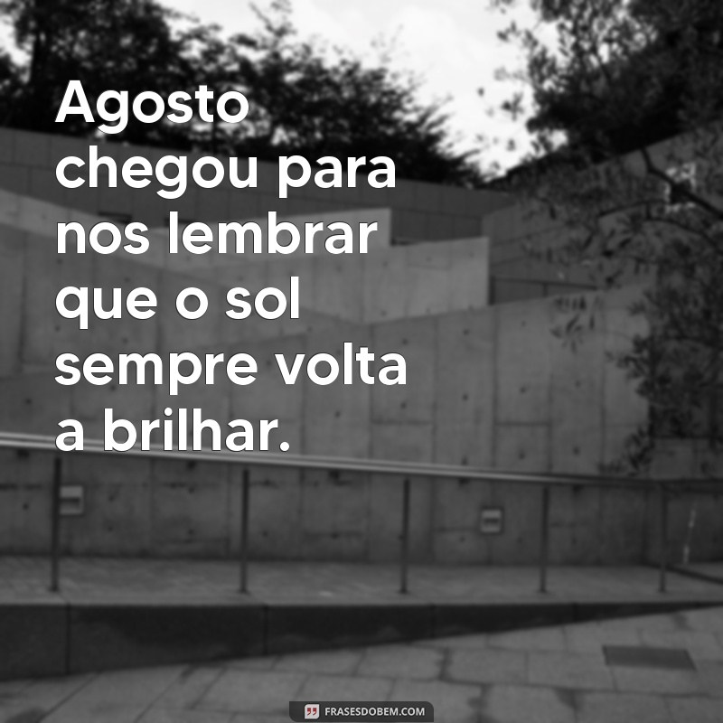 Frases Inspiradoras para Receber Agosto com Positividade 